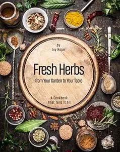 Fresh Herbs from Your Garden to Your Table: A Cookbook That Tells It All