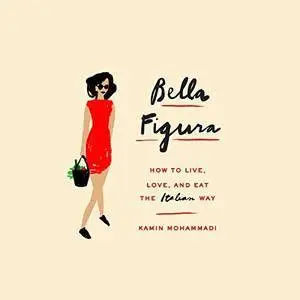 Bella Figura: How to Live, Love, and Eat the Italian Way [Audiobook]