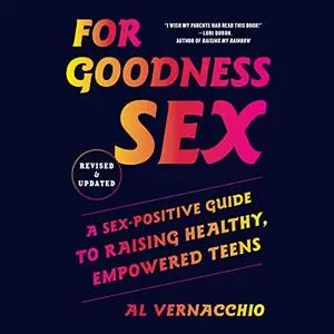 For Goodness Sex: A Sex-Positive Guide to Raising Healthy, Empowered Teens [Audiobook]