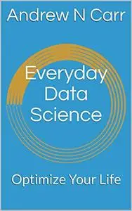 Everyday Data Science: Optimize Your Life