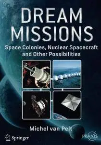 Dream Missions: Space Colonies, Nuclear Spacecraft and Other Possibilities (Springer Praxis Books)