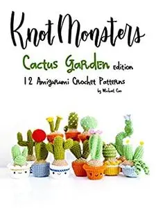 Knotmonsters: Cactus Garden edition: 12 amigurumi crochet patterns