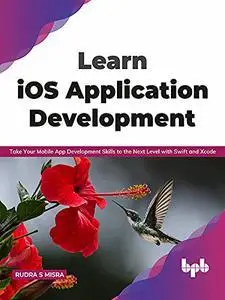 Learn iOS Application Development: Take Your Mobile App Development Skills to the Next Level with Swift and Xcode