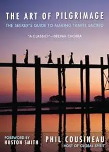 The Art of Pilgrimage: The Seeker's Guide to Making Travel Sacred