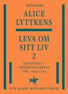 «Leva om sitt liv 2 : Tjugotalet - omvälvningarnas tid : 1920-1930» by Alice Lyttkens