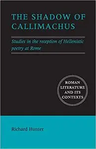 The Shadow of Callimachus: Studies in the Reception of Hellenistic Poetry at Rome