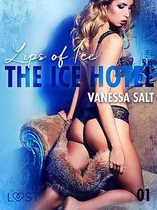 «The Ice Hotel 1: Lips of Ice – Erotic Short Story» by Vanessa Salt