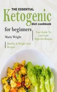 «The Essential Ketogenic Diet CookBook For Beginners» by Maria Wright