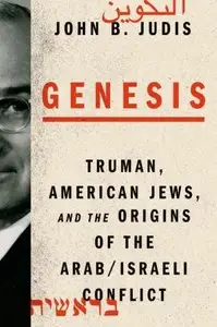 Genesis: Truman, American Jews, and the Origins of the Arab/Israeli Conflict