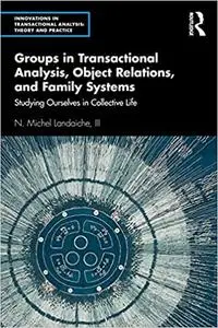Groups in Transactional Analysis, Object Relations, and Family Systems: Studying Ourselves in Collective Life