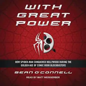 With Great Power: How Spider-Man Conquered Hollywood During the Golden Age of Comic Book Blockbusters [Audiobook]