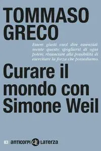 Tommaso Greco - Curare il mondo con Simone Weil