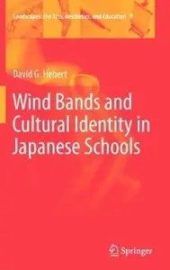 Wind Bands and Cultural Identity in Japanese Schools (Landscapes: the Arts, Aesthetics, and Education)
