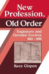 New Profession, Old Order: Engineers and German Society, 1815-1914