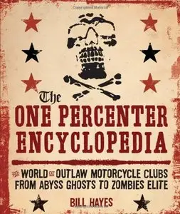 The One Percenter Encyclopedia: The World of Outlaw Motorcycle Clubs from Abyss Ghosts to Zombies Elite