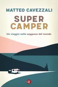 Matteo Cavezzali - Supercamper. Un viaggio nella saggezza del mondo