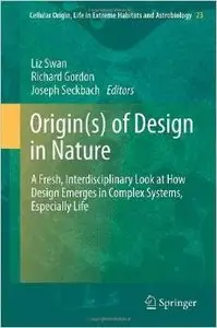 Origin(s) of Design in Nature: A Fresh, Interdisciplinary Look at How Design Emerges in Complex Systems (Repost)