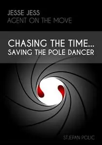 «Jesse Jess - Agent on the move - Chasing the Time...Saving the Pole Dancer» by Stjepan Polic