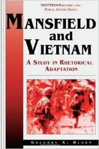 Mansfield and Vietnam: A Study in Rhetorical Adaptation by Gregory A. Olson