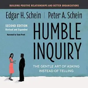 Humble Inquiry, Second Edition: The Gentle Art of Asking Instead of Telling Building Positive Relationships [Audiobook]