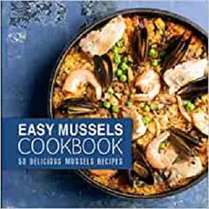 Easy Mussels Cookbook: 50 Delicious Mussels Recipes