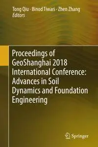 Proceedings of GeoShanghai 2018 International Conference: Advances in Soil Dynamics and Foundation Engineering (Repost)
