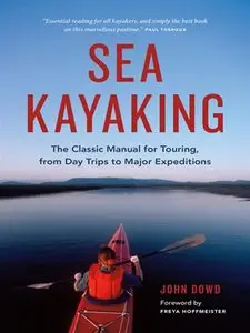 Sea Kayaking: The Classic Manual for Touring, from Day Trips to Major Expeditions, Sixth Edition