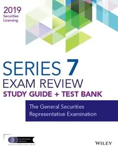 Wiley Series 7 Securities Licensing Exam Review 2019 + Test Bank: The General Securities Representative Examination