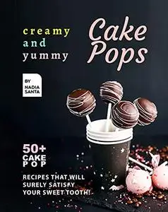 Creamy and Yummy Cake Pops: 50+ Cake Pop Recipes That Will Surely Satisfy Your Sweet Tooth!