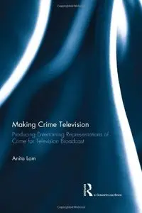 Making Crime Television: Producing Entertaining Representations of Crime for Television Broadcast (repost)