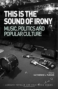 This Is the Sound of Irony: Music, Politics and Popular Culture