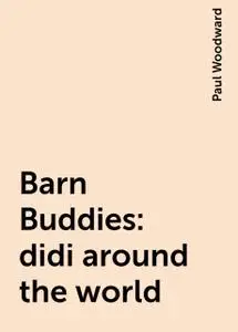 «Barn Buddies: didi around the world» by Paul Woodward