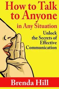 «How to Talk to Anyone In Any Situation: Unlock the Secrets of Effective Communication» by Brenda Hill