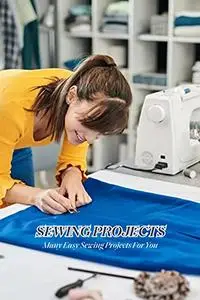 Sewing Projects: Many Easy Sewing Projects For You