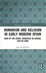 Humanism and Religion in Early Modern Spain: John of the Cross, Francisco de Aldana, Luis de León