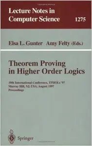 Theorem Proving in Higher Order Logics (Lecture Notes in Computer Science) by Elsa L. Gunter (Repost)