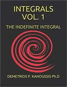 Integrals Vol. 1: The Indefinite Integral (The Mathematics Series) [Repost]