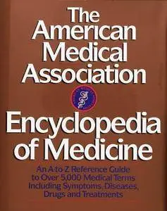 The American Medical Association Encyclopedia of Medicine: An A-Z Reference Guide to Over 5,000 Medical Terms