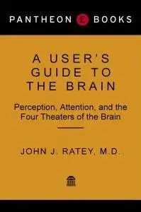 A User's Guide to the Brain: Perception, Attention, and the Four Theatres of the Brain
