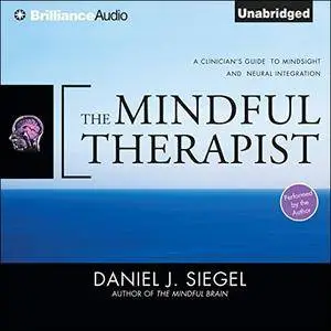 The Mindful Therapist: A Clinician's Guide to Mindsight and Neural Integration [Audiobook]