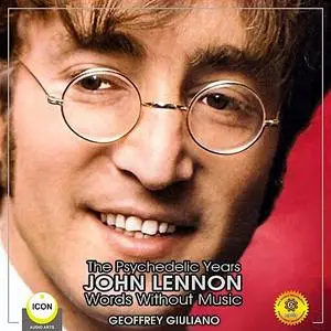 «The Psychedelic Years John Lennon - Words Without Music» by Geoffrey Giuliano