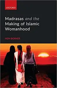 Madrasas and the Making of Islamic Womanhood