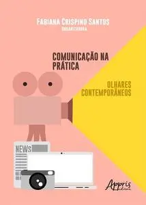 «Comunicação na Prática: Olhares Contemporâneos» by Fabiana Santos