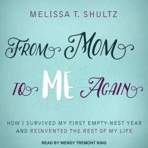 From Mom to Me Again: How I Survived My First Empty-Nest Year and Reinvented the Rest of My Life [Audiobook]