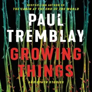 «Growing Things and Other Stories» by Paul Tremblay