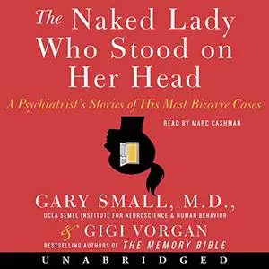 The Naked Lady Who Stood on Her Head: A Psychiatrist's Stories of His Most Bizarre Cases [Audiobook] (Repost)
