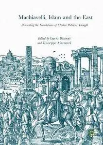 Machiavelli, Islam and the East: Reorienting the Foundations of Modern Political Thought