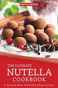 The Ultimate Nutella Cookbook: A Brand New Nutella Experience