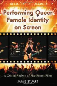 Performing Queer Female Identity on Screen: A Critical Analysis of Five Recent Films