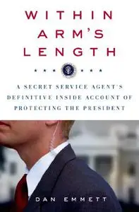 Within Arm's Length: A Secret Service Agent's Definitive Inside Account of Protecting the President (Repost)